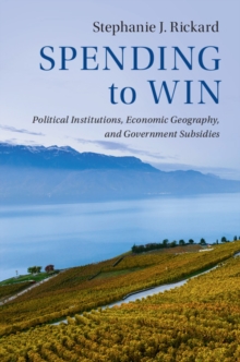 Spending to Win : Political Institutions, Economic Geography, and Government Subsidies