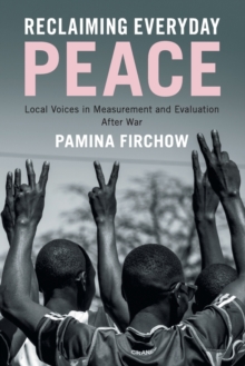 Reclaiming Everyday Peace : Local Voices in Measurement and Evaluation After War, Paperback / softback Book Reclaiming Everyday Peace : Local Voices in Measurement and Evaluation After War, Paperback / softback Book