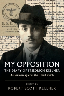 My Opposition : The Diary of Friedrich Kellner - A German against the Third Reich