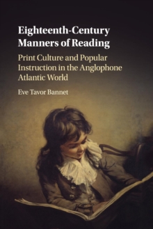 Eighteenth-Century Manners of Reading : Print Culture and Popular Instruction in the Anglophone Atlantic World, Paperback / softback Book Eighteenth-Century Manners of Reading : Print Culture and Popular Instruction in the Anglophone Atlantic World, Paperback / softback Book