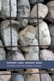 Memory Laws, Memory Wars : The Politics of the Past in Europe and Russia