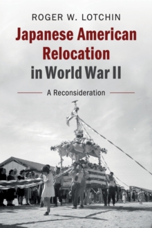 Japanese American Relocation in World War II : A Reconsideration, Paperback / softback Book Japanese American Relocation in World War II : A Reconsideration, Paperback / softback Book