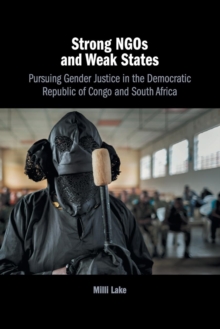 Strong NGOs and Weak States : Pursuing Gender Justice in the Democratic Republic of Congo and South Africa, Paperback / softback Book Strong NGOs and Weak States : Pursuing Gender Justice in the Democratic Republic of Congo and South Africa, Paperback / softback Book