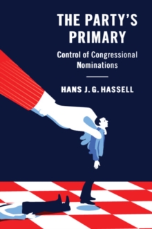 The Party's Primary : Control of Congressional Nominations, Paperback / softback Book The Party's Primary : Control of Congressional Nominations, Paperback / softback Book