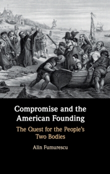Compromise and the American Founding : The Quest for the People's Two Bodies