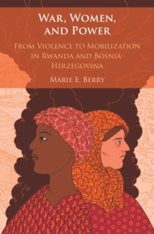 War, Women, and Power : From Violence to Mobilization in Rwanda and Bosnia-Herzegovina, Hardback Book War, Women, and Power : From Violence to Mobilization in Rwanda and Bosnia-Herzegovina, Hardback Book