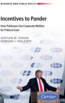 Incentives to Pander : How Politicians Use Corporate Welfare for Political Gain, Hardback Book Incentives to Pander : How Politicians Use Corporate Welfare for Political Gain, Hardback Book