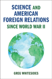 Science and American Foreign Relations since World War II, Hardback Book Science and American Foreign Relations since World War II, Hardback Book