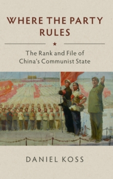 Where the Party Rules : The Rank and File of China's Communist State, Hardback Book Where the Party Rules : The Rank and File of China's Communist State, Hardback Book