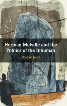 Herman Melville and the Politics of the Inhuman, Hardback Book Herman Melville and the Politics of the Inhuman, Hardback Book