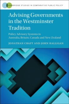 Advising Governments in the Westminster Tradition : Policy Advisory Systems in Australia, Britain, Canada and New Zealand