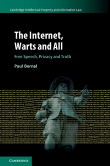 Cambridge Intellectual Property and Information Law : The Internet, Warts and All : Free Speech, Privacy and Truth Series Number 48, Hardback Book Cambridge Intellectual Property and Information Law : The Internet, Warts and All : Free Speech, Privacy and Truth Series Number 48, Hardback Book