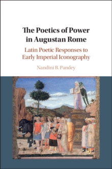 The Poetics of Power in Augustan Rome : Latin Poetic Responses to Early Imperial Iconography, Hardback Book The Poetics of Power in Augustan Rome : Latin Poetic Responses to Early Imperial Iconography, Hardback Book