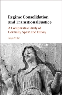 Regime Consolidation and Transitional Justice : A Comparative Study of Germany, Spain and Turkey, Hardback Book Regime Consolidation and Transitional Justice : A Comparative Study of Germany, Spain and Turkey, Hardback Book