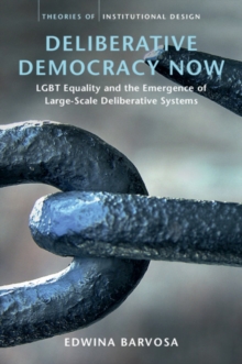 Deliberative Democracy Now : LGBT Equality and the Emergence of Large-Scale Deliberative Systems, Hardback Book Deliberative Democracy Now : LGBT Equality and the Emergence of Large-Scale Deliberative Systems, Hardback Book
