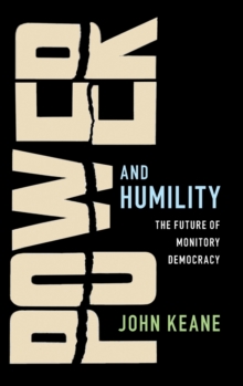 Power and Humility : The Future of Monitory Democracy, Hardback Book Power and Humility : The Future of Monitory Democracy, Hardback Book