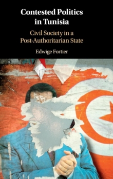 Contested Politics in Tunisia : Civil Society in a Post-Authoritarian State, Hardback Book Contested Politics in Tunisia : Civil Society in a Post-Authoritarian State, Hardback Book