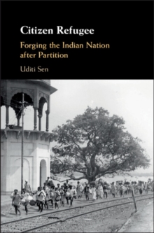 Citizen Refugee : Forging the Indian Nation after Partition, Hardback Book Citizen Refugee : Forging the Indian Nation after Partition, Hardback Book