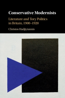 Conservative Modernists : Literature and Tory Politics in Britain, 1900-1920, Hardback Book Conservative Modernists : Literature and Tory Politics in Britain, 1900-1920, Hardback Book