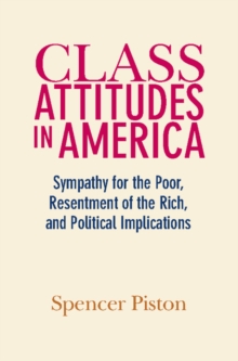 Class Attitudes in America : Sympathy for the Poor, Resentment of the Rich, and Political Implications, Hardback Book Class Attitudes in America : Sympathy for the Poor, Resentment of the Rich, and Political Implications, Hardback Book
