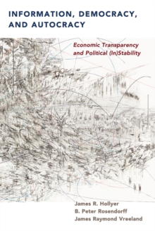 Information, Democracy, and Autocracy : Economic Transparency and Political (In)Stability, Paperback / softback Book Information, Democracy, and Autocracy : Economic Transparency and Political (In)Stability, Paperback / softback Book