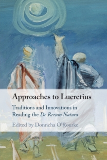 Approaches to Lucretius : Traditions and Innovations in Reading the De Rerum Natura