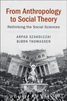 From Anthropology to Social Theory : Rethinking the Social Sciences, Paperback / softback Book From Anthropology to Social Theory : Rethinking the Social Sciences, Paperback / softback Book
