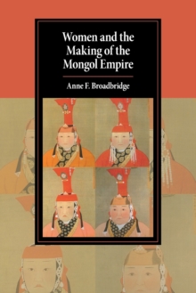 Cambridge Studies in Islamic Civilization : Women and the Making of the Mongol Empire, Paperback / softback Book Cambridge Studies in Islamic Civilization : Women and the Making of the Mongol Empire, Paperback / softback Book