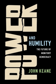 Power and Humility : The Future of Monitory Democracy, Paperback / softback Book Power and Humility : The Future of Monitory Democracy, Paperback / softback Book