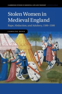 Cambridge Studies in Medieval Life and Thought: Fourth Series : Stolen Women in Medieval England: Rape, Abduction, and Adultery, 1100-1500 Series Number 87, Paperback / softback Book Cambridge Studies in Medieval Life and Thought: Fourth Series : Stolen Women in Medieval England: Rape, Abduction, and Adultery, 1100-1500 Series Number 87, Paperback / softback Book