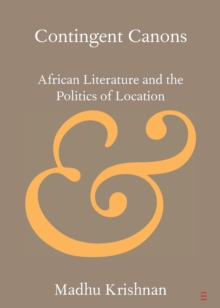 Contingent Canons : African Literature and the Politics of Location, Paperback / softback Book Contingent Canons : African Literature and the Politics of Location, Paperback / softback Book