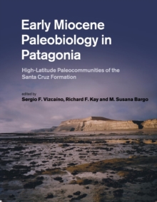 Early Miocene Paleobiology in Patagonia : High-Latitude Paleocommunities of the Santa Cruz Formation, Paperback Book Early Miocene Paleobiology in Patagonia : High-Latitude Paleocommunities of the Santa Cruz Formation, Paperback Book