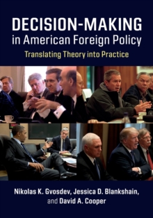 Decision-Making in American Foreign Policy : Translating Theory into Practice, Paperback / softback Book Decision-Making in American Foreign Policy : Translating Theory into Practice, Paperback / softback Book