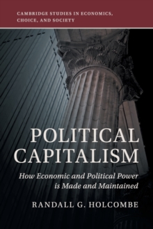 Cambridge Studies in Economics, Choice, and Society : Political Capitalism: How Economic and Political Power Is Made and Maintained, Paperback / softback Book Cambridge Studies in Economics, Choice, and Society : Political Capitalism: How Economic and Political Power Is Made and Maintained, Paperback / softback Book
