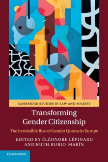 Cambridge Studies in Law and Society : Transforming Gender Citizenship: The Irresistible Rise of Gender Quotas in Europe, Paperback / softback Book Cambridge Studies in Law and Society : Transforming Gender Citizenship: The Irresistible Rise of Gender Quotas in Europe, Paperback / softback Book