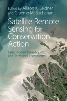 Satellite Remote Sensing for Conservation Action : Case Studies from Aquatic and Terrestrial Ecosystems, Paperback / softback Book Satellite Remote Sensing for Conservation Action : Case Studies from Aquatic and Terrestrial Ecosystems, Paperback / softback Book