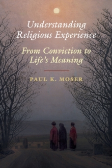 Understanding Religious Experience : From Conviction to Life's Meaning, Paperback / softback Book Understanding Religious Experience : From Conviction to Life's Meaning, Paperback / softback Book