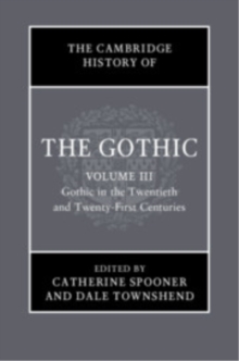 The Cambridge History of the Gothic: Volume 3, Gothic in the Twentieth and Twenty-First Centuries : Volume 3: Gothic in the Twentieth and Twenty-First Centuries