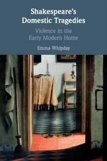 Shakespeare's Domestic Tragedies : Violence in the Early Modern Home