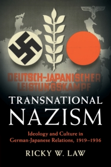 Transnational Nazism : Ideology and Culture in German-Japanese Relations, 1919-1936, Paperback / softback Book Transnational Nazism : Ideology and Culture in German-Japanese Relations, 1919-1936, Paperback / softback Book