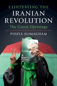 Contesting the Iranian Revolution : The Green Uprisings