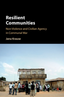 Resilient Communities : Non-Violence and Civilian Agency in Communal War