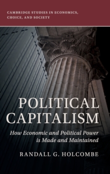 Cambridge Studies in Economics, Choice, and Society : Political Capitalism: How Economic and Political Power Is Made and Maintained, Hardback Book Cambridge Studies in Economics, Choice, and Society : Political Capitalism: How Economic and Political Power Is Made and Maintained, Hardback Book