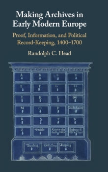 Making Archives in Early Modern Europe : Proof, Information, and Political Record-Keeping, 1400-1700, Hardback Book Making Archives in Early Modern Europe : Proof, Information, and Political Record-Keeping, 1400-1700, Hardback Book