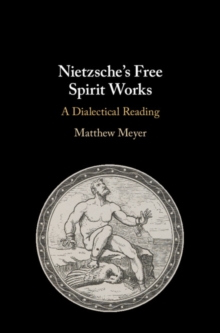 Nietzsche's Free Spirit Works : A Dialectical Reading, Hardback Book Nietzsche's Free Spirit Works : A Dialectical Reading, Hardback Book