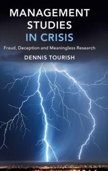 Management Studies in Crisis : Fraud, Deception and Meaningless Research, Hardback Book Management Studies in Crisis : Fraud, Deception and Meaningless Research, Hardback Book