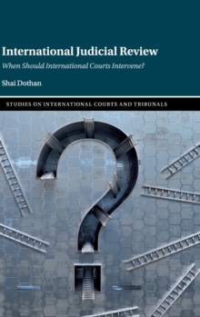 International Judicial Review : When Should International Courts Intervene?, Hardback Book International Judicial Review : When Should International Courts Intervene?, Hardback Book