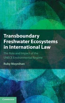 Transboundary Freshwater Ecosystems in International Law : The Role and Impact of the UNECE Environmental Regime