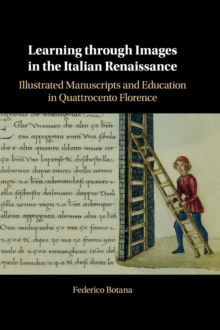 Learning through Images in the Italian Renaissance : Illustrated Manuscripts and Education in Quattrocento Florence, Hardback Book Learning through Images in the Italian Renaissance : Illustrated Manuscripts and Education in Quattrocento Florence, Hardback Book