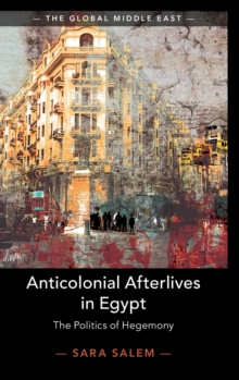 Anticolonial Afterlives in Egypt : The Politics of Hegemony